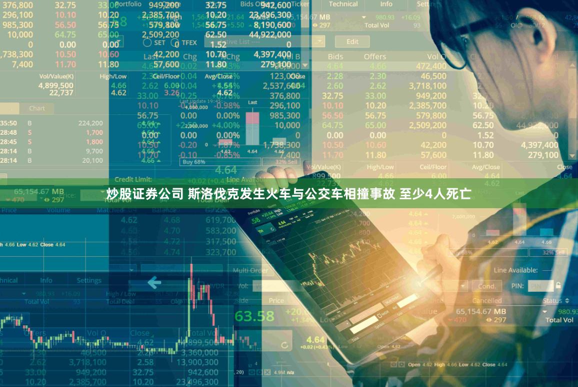 炒股证券公司 斯洛伐克发生火车与公交车相撞事故 至少4人死亡