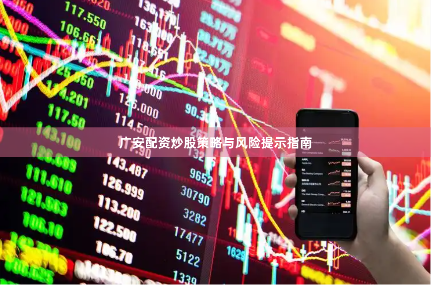 广安配资炒股策略与风险提示指南